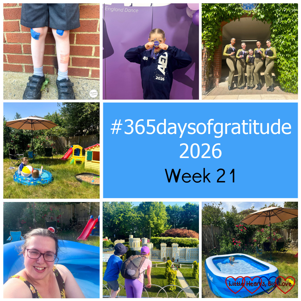Thomas's legs covered in plasters; Sophie with her AED finalist medal; Sophie with the senior tap group holding their runner up medals; Sophie and Thomas in the small paddling pool in the garden; me in the birth pool in the garden; Sophie and Thomas at Legoland; Thomas in the big paddling pool in the garden - "#365daysofgratitude 2026 - Week 21"