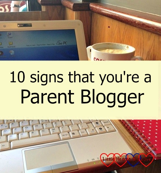 10 signs that you're a parent blogger - Little Hearts, Big Love