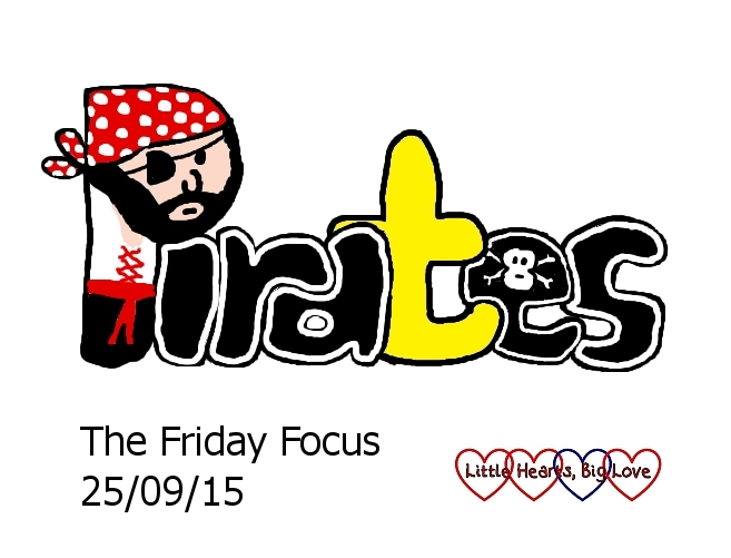 This week has been all about 'pirates' - The Friday Focus 25/09/15 - Little Hearts, Big Love