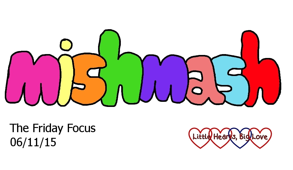 This week's word of the week is "mishmash" - The Friday Focus 06/11/15 - Little Hearts, Big Love