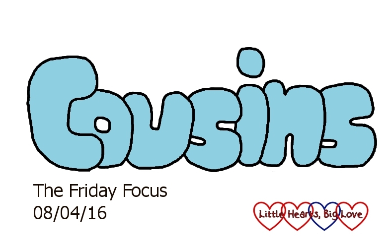 "Cousins" - this weeks word of the week - The Friday Focus 08/04/16