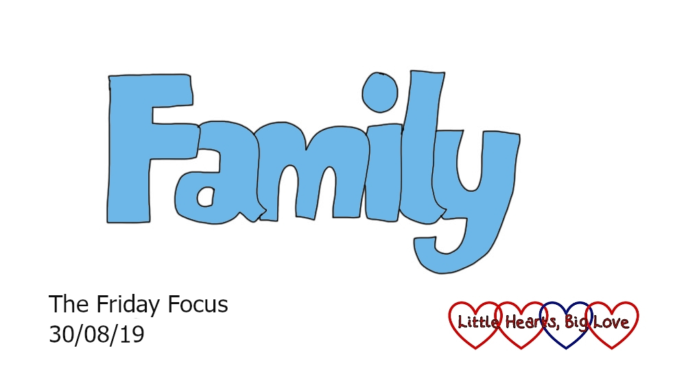 Friday Focus 30/08/19 - Family time - Little Hearts, Big Love
