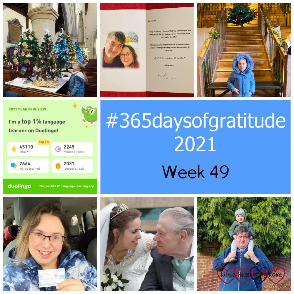 Sophie at the Christmas tree festival; a card from my husband to mark him being with me half his life; Sophie inside a barn at the Chiltern Open Air Museum; my year in review stats from Duolingo; me with my Covid vaccine card; me and my dad on my wedding day; Thomas sitting on Daddy's shoulders - "#365daysofgratitude 2021 - Week 49"
