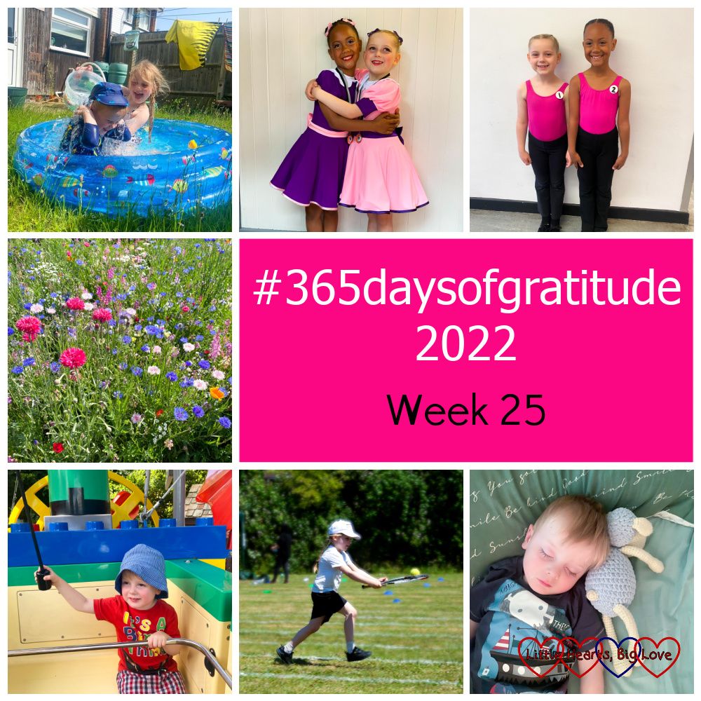 Sophie and Thomas in the paddling pool; Sophie and her dance partner in their song and dance duet dresses with their bronze medals; Sophie and her dance partner waiting for their tap exam; colourful wildflowers; Thomas on the 'Balloon School' ride at Legoland; Sophie running whilst balancing a tennis ball on a racquet; Thomas asleep in my bed - "#365daysofgratitude 2022 - Week 25"